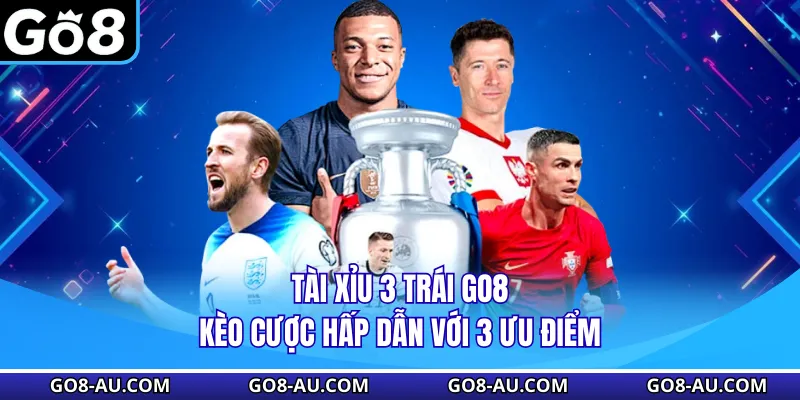 Tài Xỉu 3 Trái GO8 - Kèo Cược Hấp Dẫn Với 3 Ưu Điểm